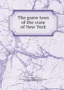 The game laws of the state of New York - Franklin Martin Danaher