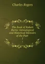 The Book of Robert Burns: Genealogical and Historical Memoirs of the Poet . 1 - Charles Rogers