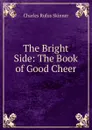 The Bright Side: The Book of Good Cheer - Charles Rufus Skinner