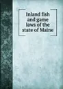 Inland fish and game laws of the state of Maine - Maine. Laws