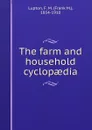 The farm and household cyclopaedia - Frank M. Lupton