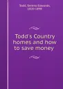 Todd.s Country homes and how to save money - Sereno Edwards Todd