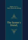 The farmer.s friend; - Ira C. Welty