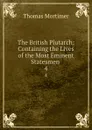 The British Plutarch: Containing the Lives of the Most Eminent Statesmen . 4 - Thomas Mortimer