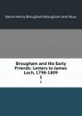 Brougham and His Early Friends: Letters to James Loch, 1798-1809. 1 - Henry Brougham