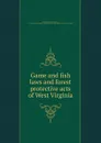 Game and fish laws and forest protective acts of West Virginia - West Virginia. Laws