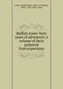 Buffalo Jones. forty years of adventure; a volume of facts gathered from experience - Charles Jesse Jones