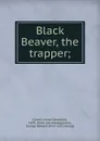 Black Beaver, the trapper; - James Campbell Lewis