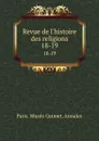 Revue de l.histoire des religions. 18-19 - Paris. Musée Guimet. Annales