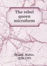 The rebel queen microform - Walter Besant