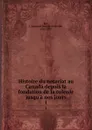 Histoire du notariat au Canada depuis la fondation de la colonie jusqu.a nos jours. 1 - Joseph-Edmond Roy