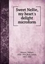 Sweet Nellie, my heart.s delight microform - Walter Besant