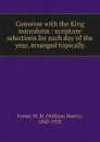 Converse with the King microform : scripture selections for each day of the year, arranged topically - William Henry Porter