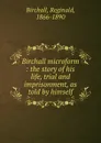 Birchall microform : the story of his life, trial and imprisonment, as told by himself - Reginald Birchall