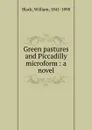 Green pastures and Piccadilly microform : a novel - William Black