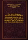 The miscellaneous botanical works of Robert Brown microform : vol. I, containing I. geographical-botanical, and II. structural and physiological memoirs - Robert Brown