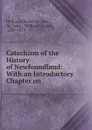 Catechism of the History of Newfoundland: With an Introductory Chapter on . - William Charles St. John