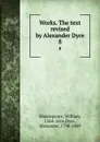 Works. The text revised by Alexander Dyce. 8 - William Shakespeare