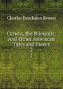 Carwin, the Biloquist: And Other American Tales and Pieces. 2 - Charles Brockden Brown