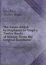 The Canto Added by Maphaeus to Virgil.s Twelve Books of Aeneas: From the Original Bombastic . - John Ellis