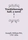 Truckleborough hall; a novel. 1 - William Pitt Scargill