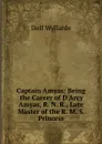 Captain Amyas: Being the Career of D.Arcy Amyas, R. N. R., Late Master of the R. M. S. Princess - Dolf Wyllarde