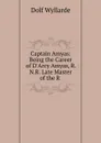 Captain Amyas: Being the Career of D.Arcy Amyas, R.N.R. Late Master of the R . - Dolf Wyllarde