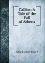 Callias: A Tale of the Fall of Athens - Alfred John Church