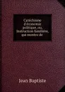 Catechisme d.economie politique, ou, Instruction familiere, qui montre de . - Jean Baptiste
