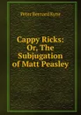 Cappy Ricks: Or, The Subjugation of Matt Peasley - Peter Bernard Kyne