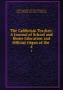 The California Teacher: A Journal of School and Home Education and Official Organ of the . 4 - California Dept. of Public Instruction