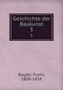 Geschichte der Baukunst. 3 - Franz Kugler