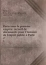 Paris sous le premier empire: recueil de documents pour l.histoire de l.esprit public a Paris. 2 - François-Alphonse Aulard