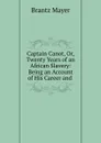 Captain Canot, Or, Twenty Years of an African Slavery: Being an Account of His Career and . - Brantz Mayer