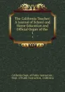 The California Teacher: A Journal of School and Home Education and Official Organ of the . 1 - California Dept. of Public Instruction