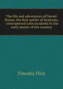 The life and adventures of Daniel Boone, the first settler of Kentucky : interspersed with incidents in the early annals of the country - Timothy Flint