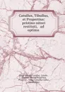 Catullus, Tibullus, et Propertius: pristino nitori restituti, . ad optima . - Gaius Valerius Catullus