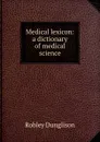 Medical lexicon: a dictionary of medical science - Robley Dunglison