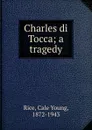 Charles di Tocca; a tragedy - Cale Young Rice