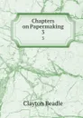 Chapters on Papermaking. 3 - Clayton Beadle