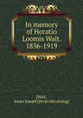 In memory of Horatio Loomis Wait. 1836-1919 - James Joseph Wait