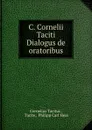 C. Cornelii Taciti Dialogus de oratoribus - Cornelius Tacitus