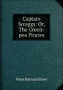 Captain Scraggs: Or, The Green-pea Pirates - Peter Bernard Kyne