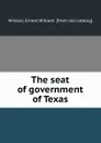 The seat of government of Texas - Ernest William Winkler