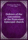 Defence of the convention of the Protestant Episcopal church - John Henry Hopkins