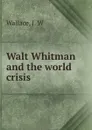 Walt Whitman and the world crisis - J.W. Wallace