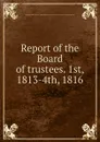 Report of the Board of trustees. 1st, 1813-4th, 1816 - Episcopal Church. Diocese of Pennsylvania