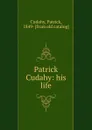 Patrick Cudahy: his life - Patrick Cudahy