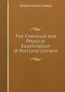 The Chemical and Physical Examination of Portland Cement - Richard Kidder Meade