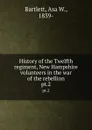 History of the Twelfth regiment, New Hampshire volunteers in the war of the rebellion. pt.2 - Asa W. Bartlett
